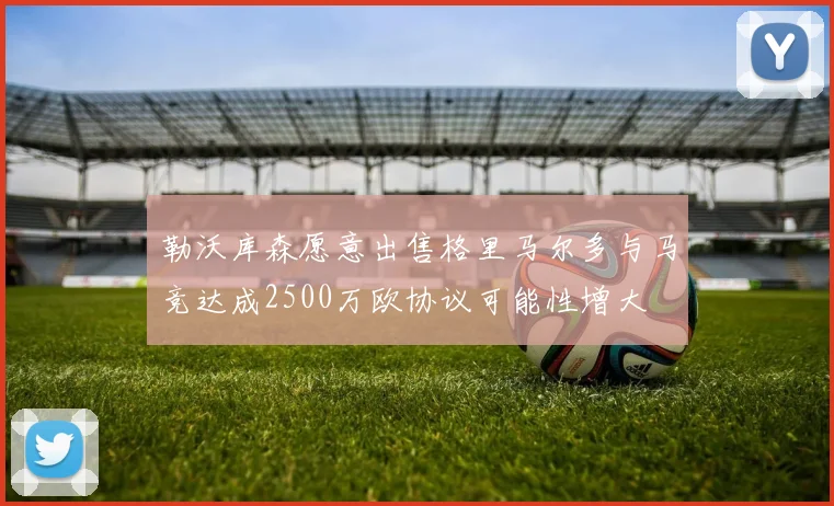 勒沃库森愿意出售格里马尔多与马竞达成2500万欧协议可能性增大