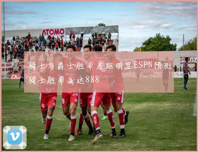 骑士与爵士胜率差距明显ESPN预测骑士胜率高达888